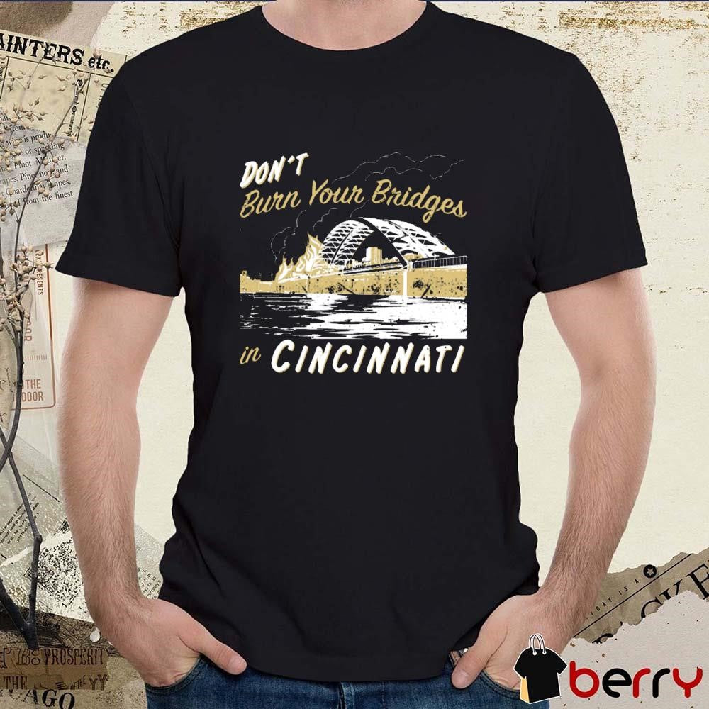 Don’t Burn Your Bridges in Cincinnati t-shirt