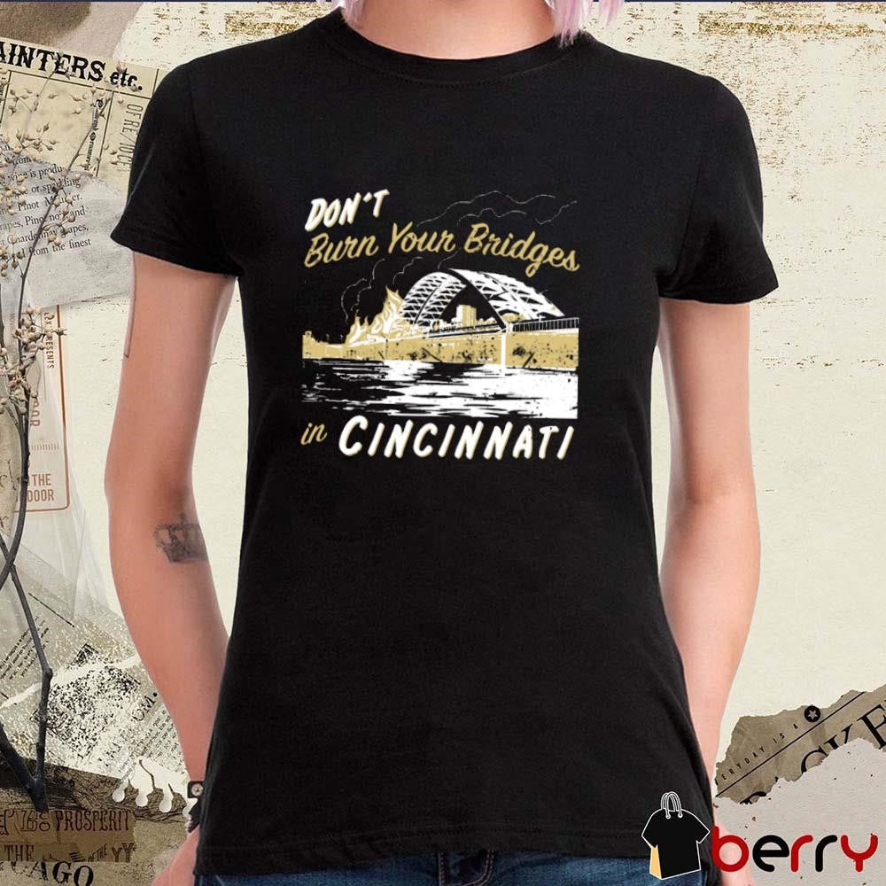 Don’t Burn Your Bridges in Cincinnati t-shirt