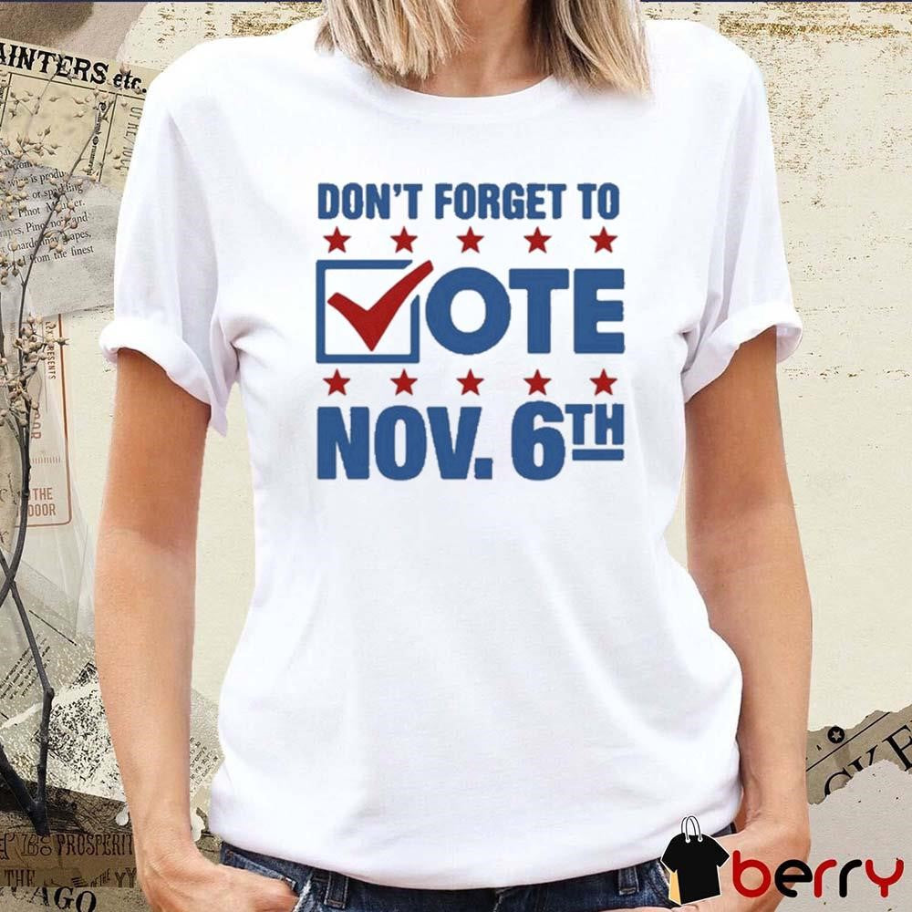 Don’t Forget To Vote Nov 6Th That Go Hard t-shirt