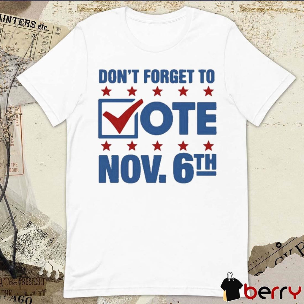 Don’t Forget To Vote Nov 6Th That Go Hard t-shirt