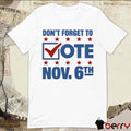 Don’t Forget To Vote Nov 6Th That Go Hard t-shirt