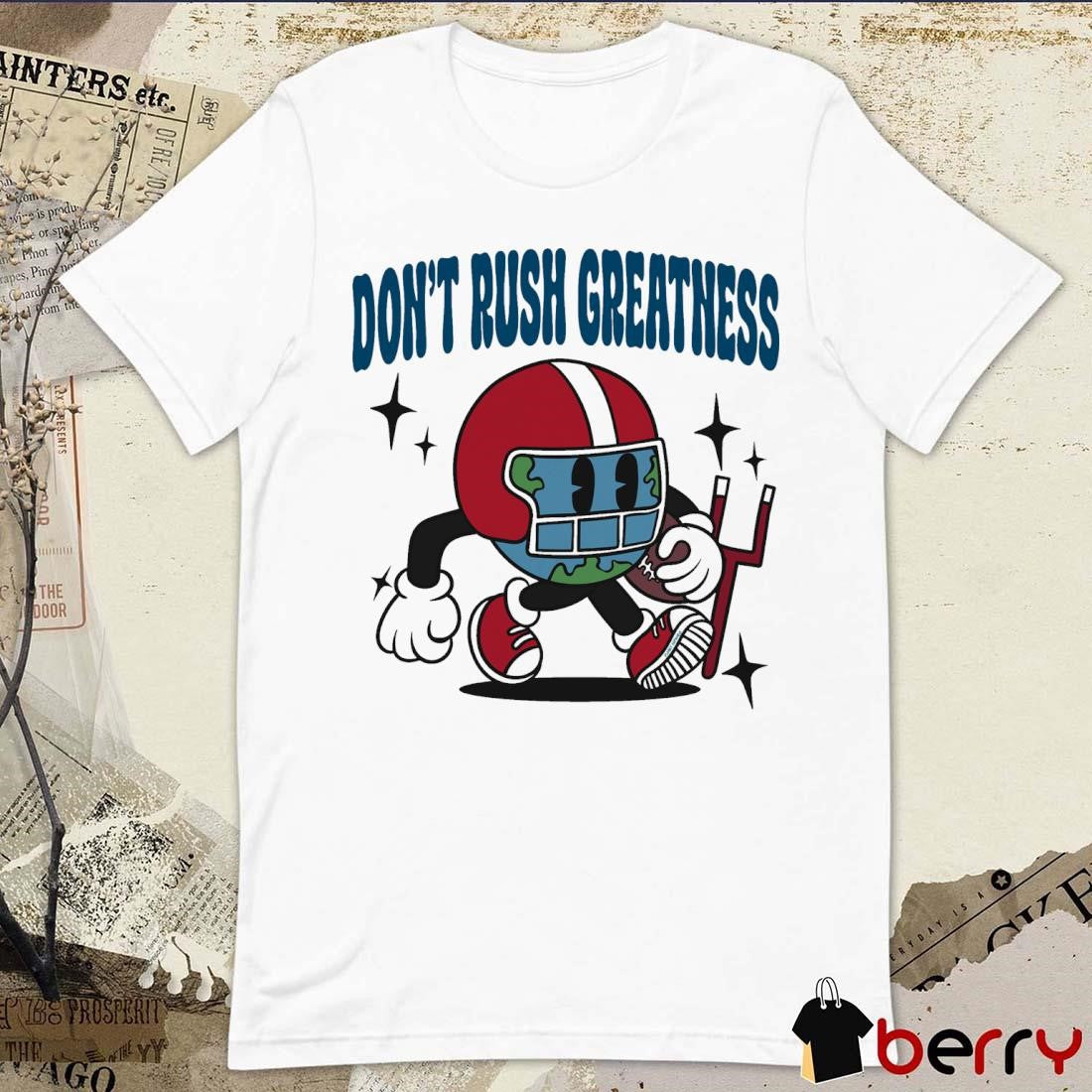 Don’t Rush Greatness Planet Euphoria t-shirt