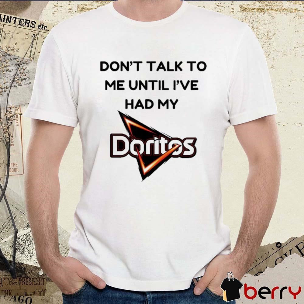 Don’t Talk To Me Until I’ve Had My Doritos t-shirt