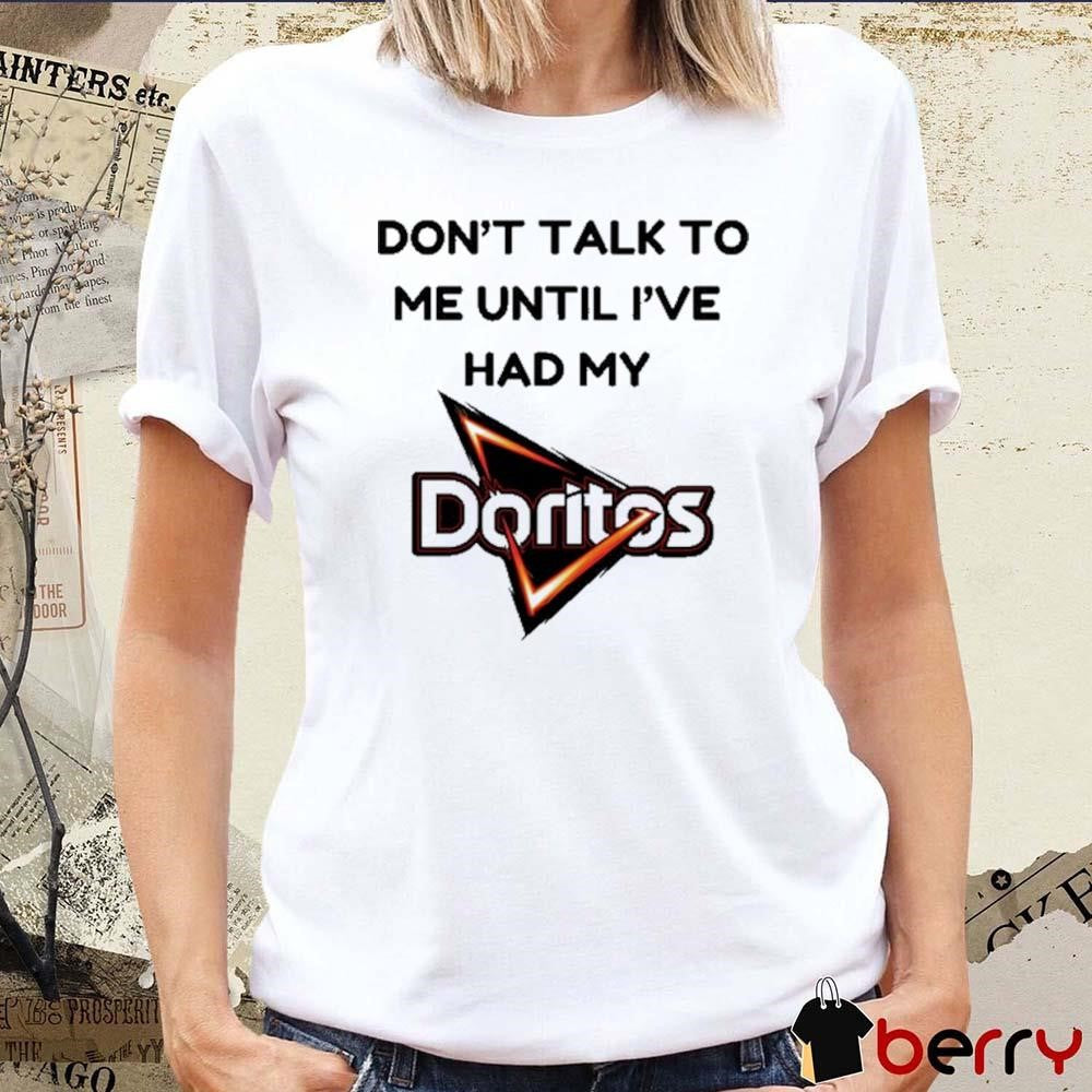 Don’t Talk To Me Until I’ve Had My Doritos t-shirt