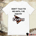 Don’t Talk To Me Until I’ve Had My Doritos t-shirt