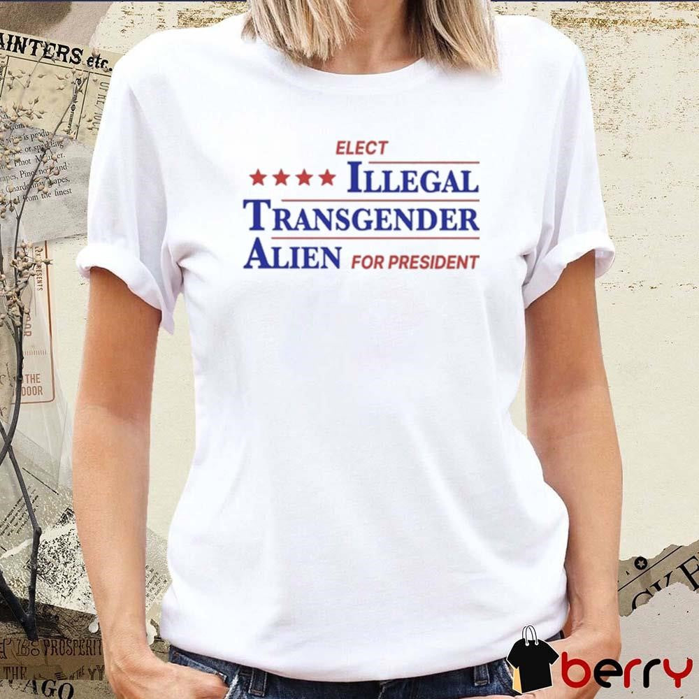 Elect Illegal Transgender Alien For President t-shirt