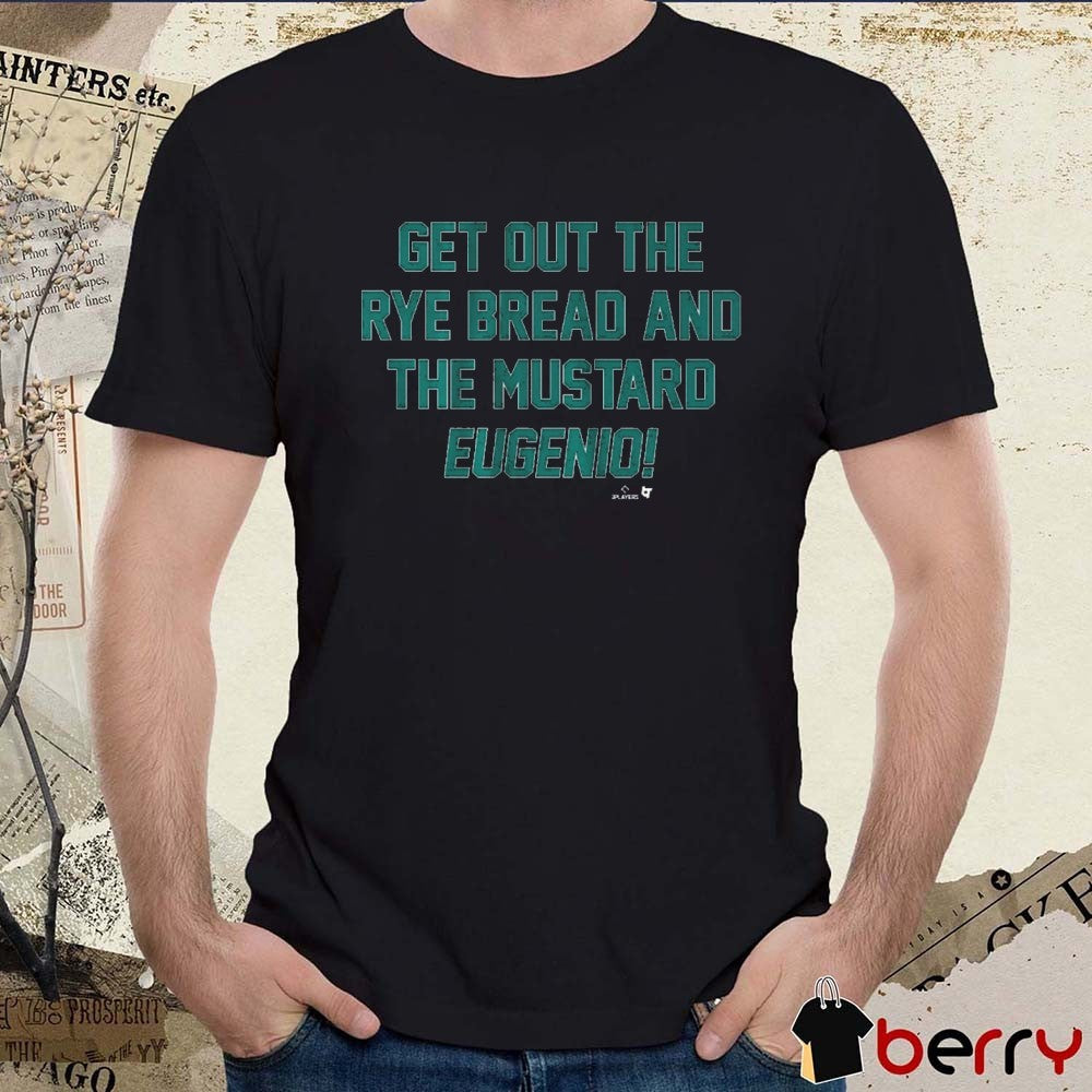 Eugenio Suarez Get Out The Rye Bread And The Mustard Seattle Mariners MLB t-shirt