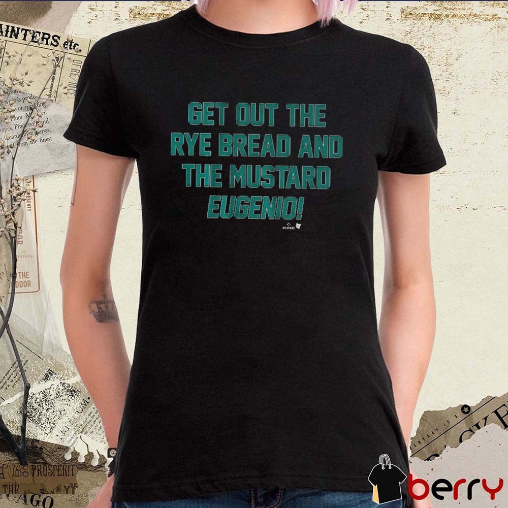 Eugenio Suarez Get Out The Rye Bread And The Mustard Seattle Mariners MLB t-shirt