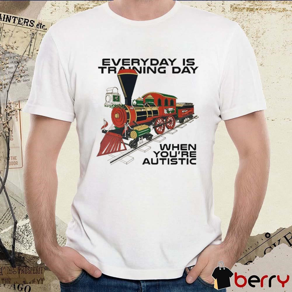 Everyday Is Training Day When You’re Autistic t-shirt