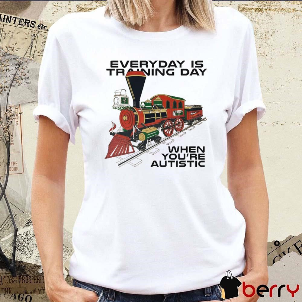 Everyday Is Training Day When You’re Autistic t-shirt