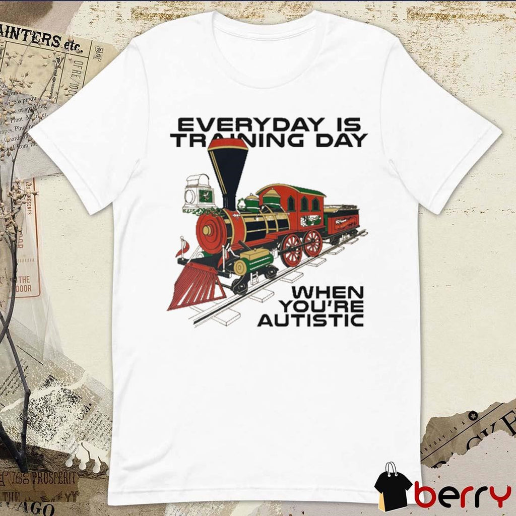 Everyday Is Training Day When You’re Autistic t-shirt