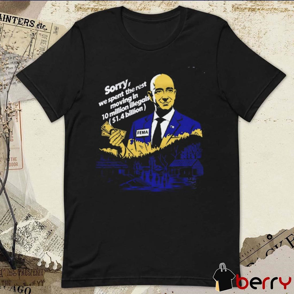 FEMA Sorry, We Spent The Rest Moving In 10 Million Illegals Billion Hurricane Relief t-shirt