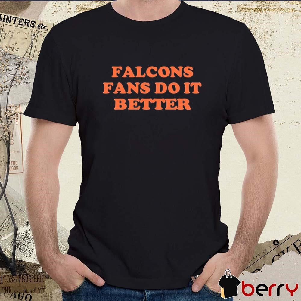 Falcons Fans Do It Better t-shirt
