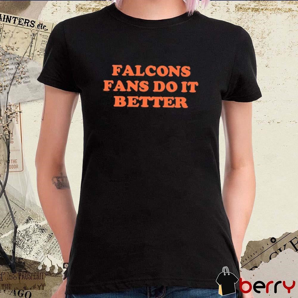 Falcons Fans Do It Better t-shirt