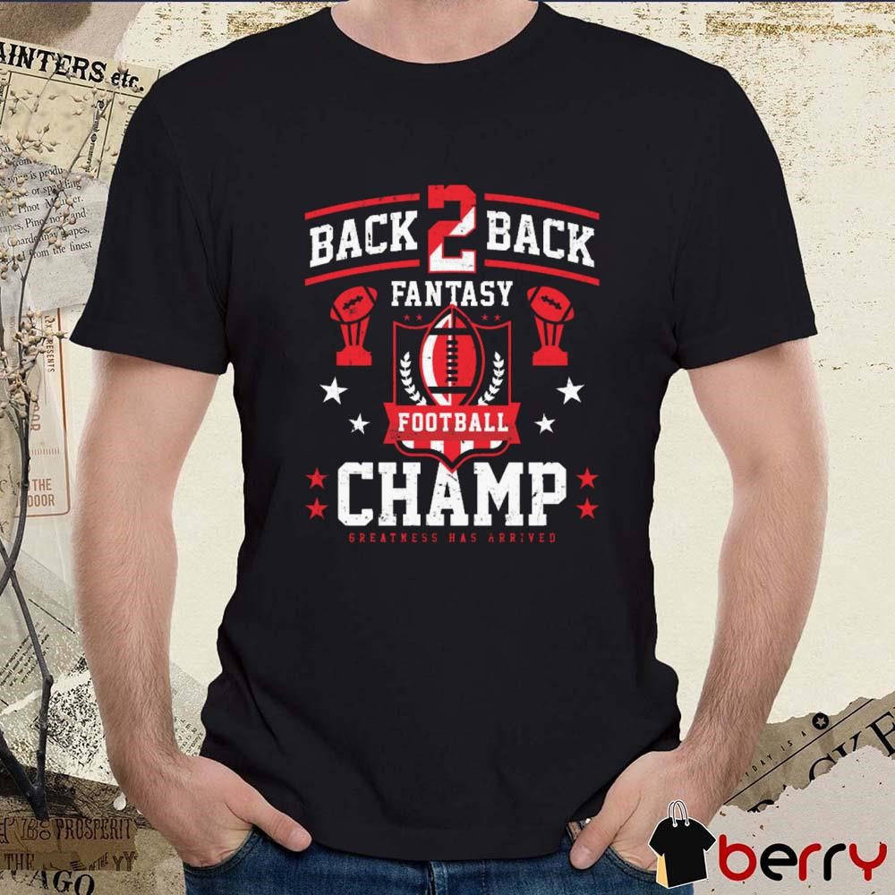 Fantasy Football Back 2 Back Champ Greatness Has Arrived t-shirt