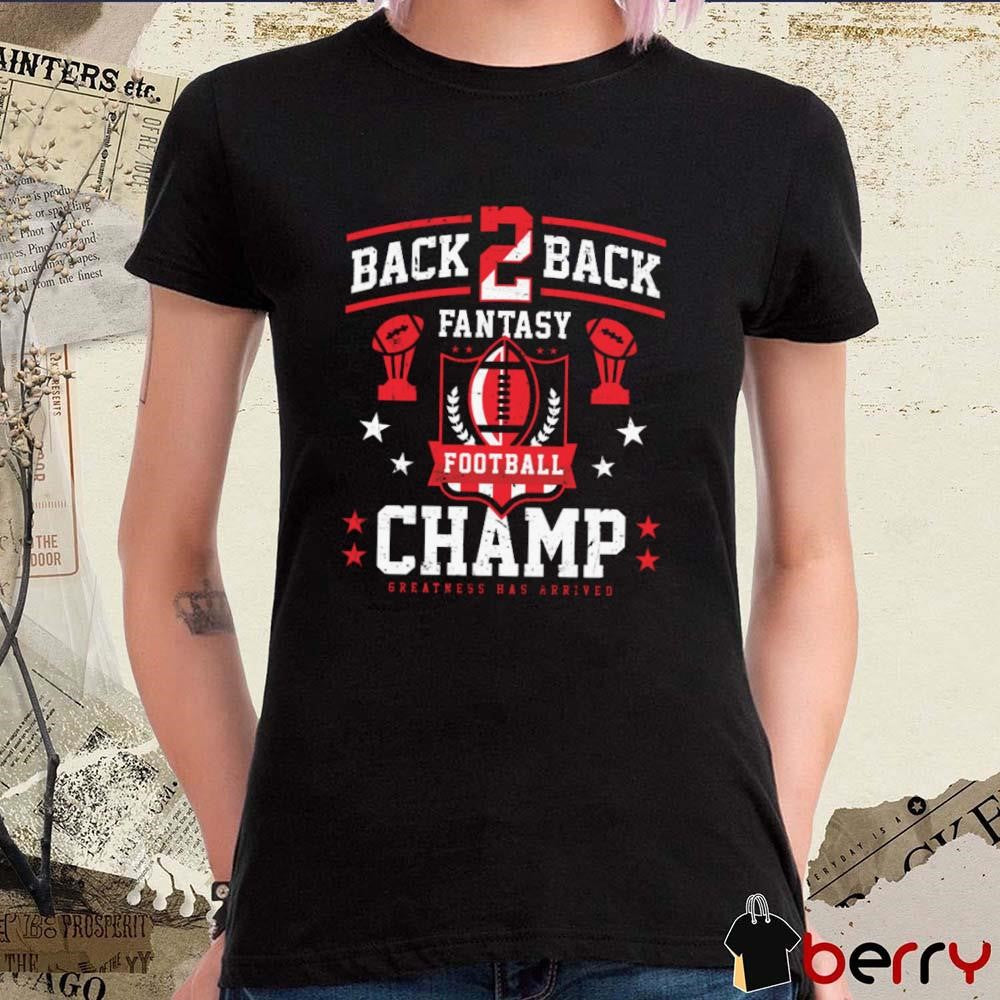 Fantasy Football Back 2 Back Champ Greatness Has Arrived t-shirt