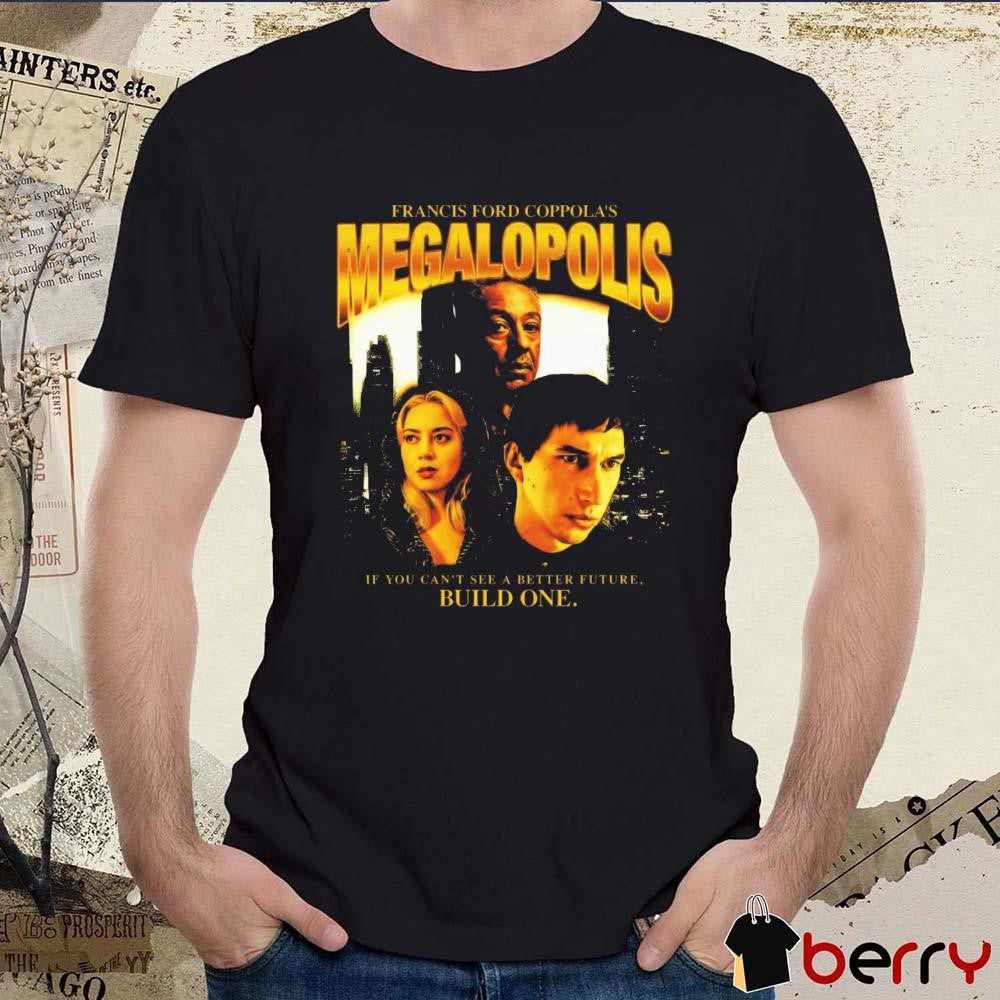 Francis Ford Coppola’s Megalopolis If You Can’t See A Better Future Build One t-shirt