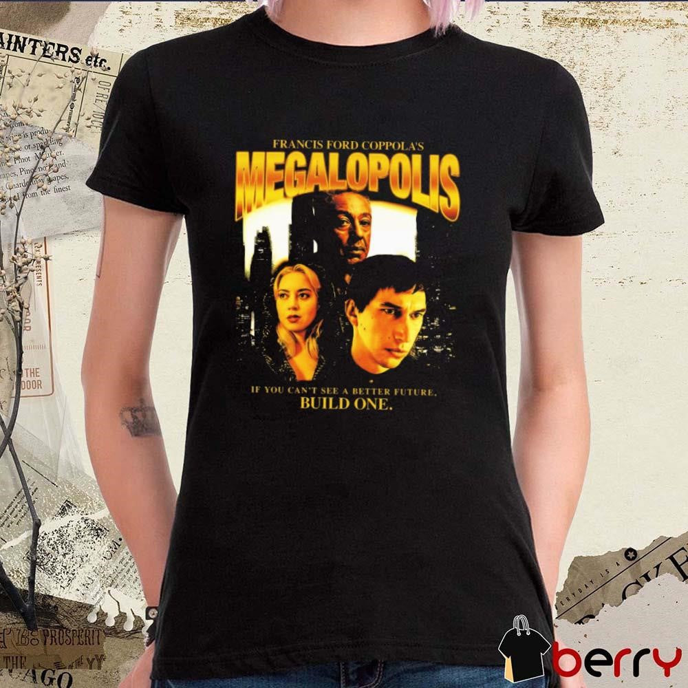 Francis Ford Coppola’s Megalopolis If You Can’t See A Better Future Build One t-shirt