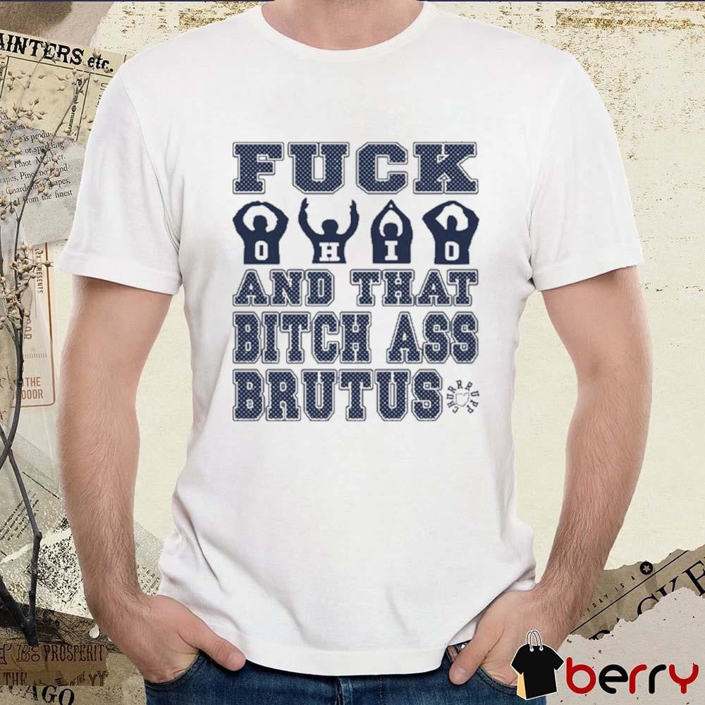 Fuck Ohio And That Bitch Ass Brutus t-shirt