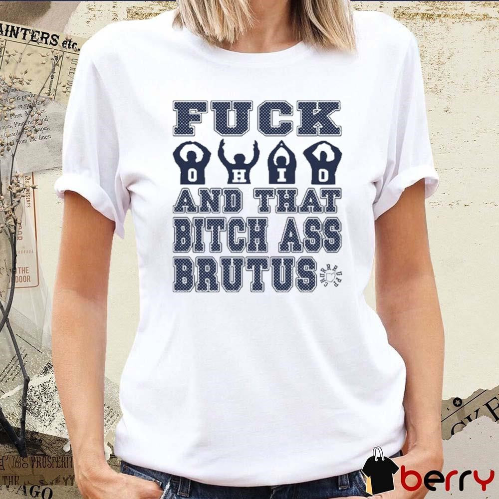 Fuck Ohio And That Bitch Ass Brutus t-shirt