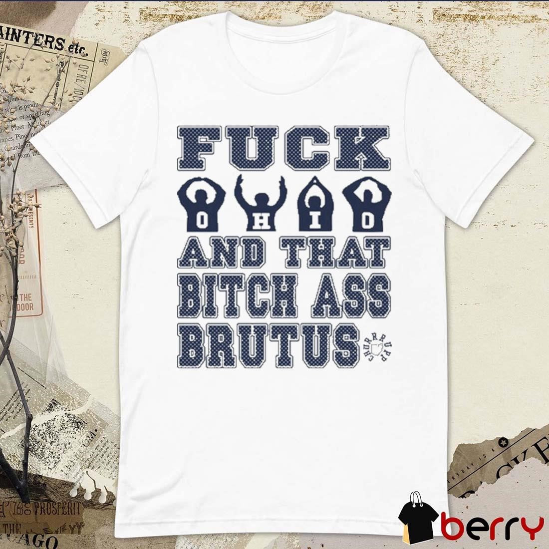 Fuck Ohio And That Bitch Ass Brutus t-shirt