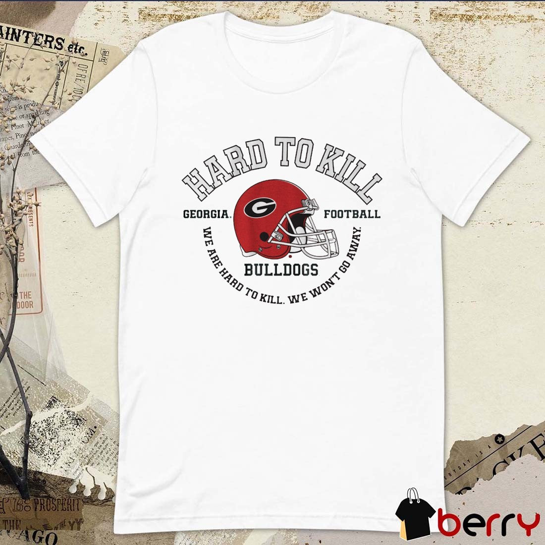 Georgia Bulldogs Football Hard To Kill We Are Hard To Kill We Won’t Go Away t-shirt