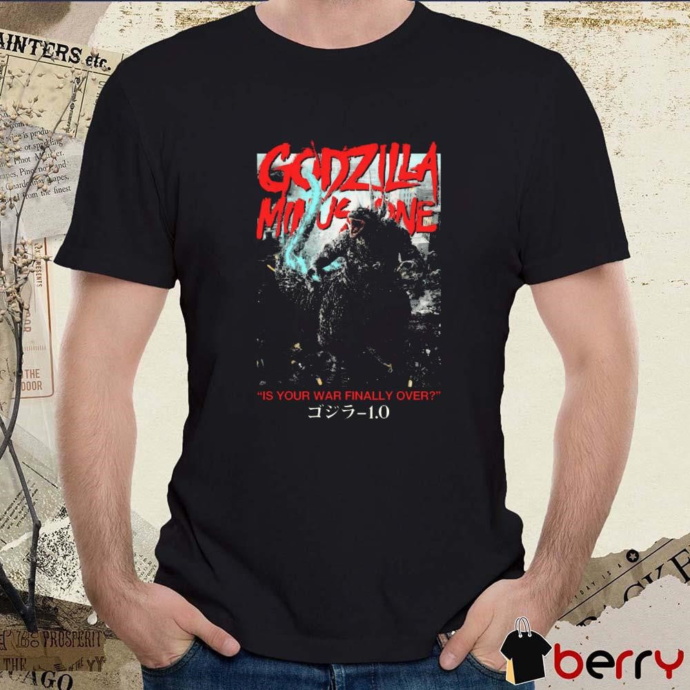 Godzilla Minus One Is Your War Finally Over t-shirt