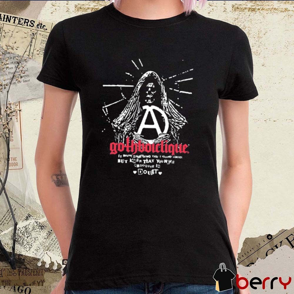 Gothboiclique It Wasnt Something That I Thought About But Knew That You Were Absolute In Doubt t-shirt