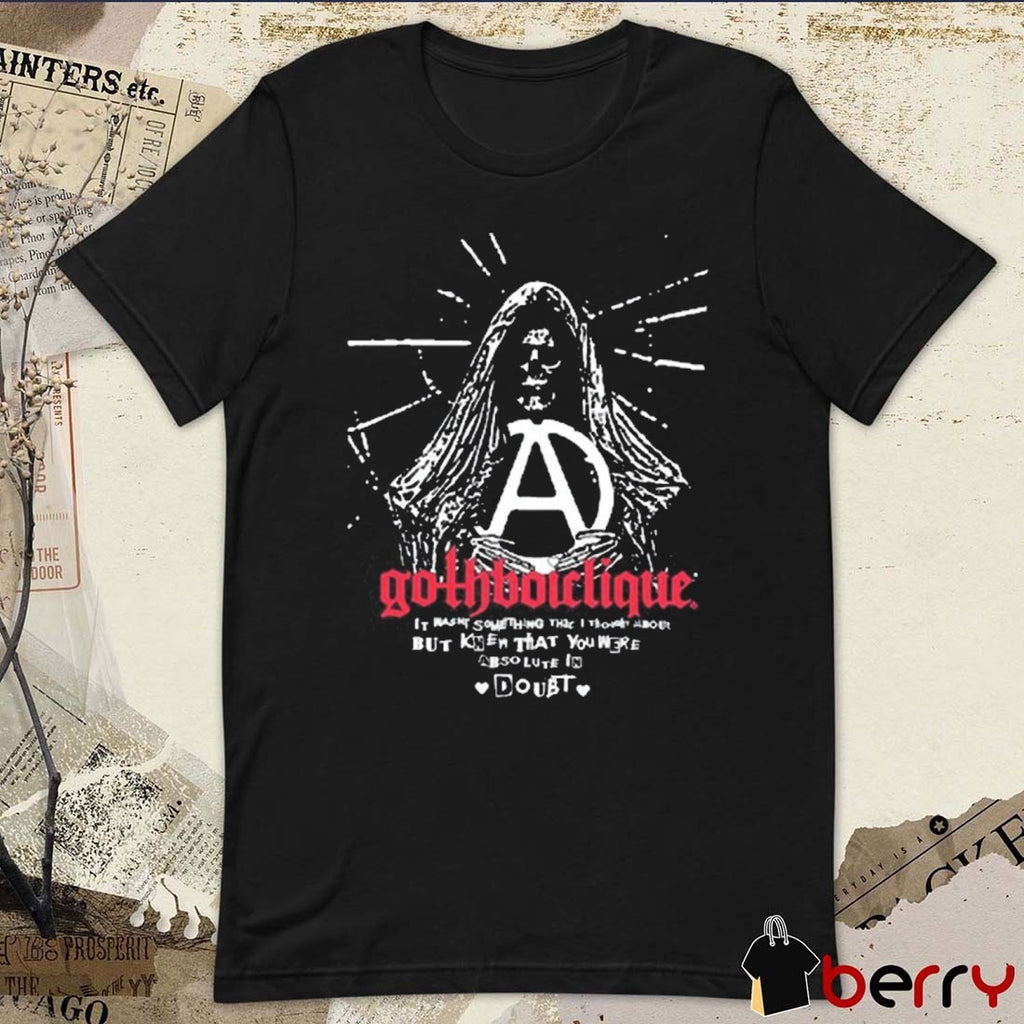 Gothboiclique It Wasnt Something That I Thought About But Knew That You Were Absolute In Doubt t-shirt