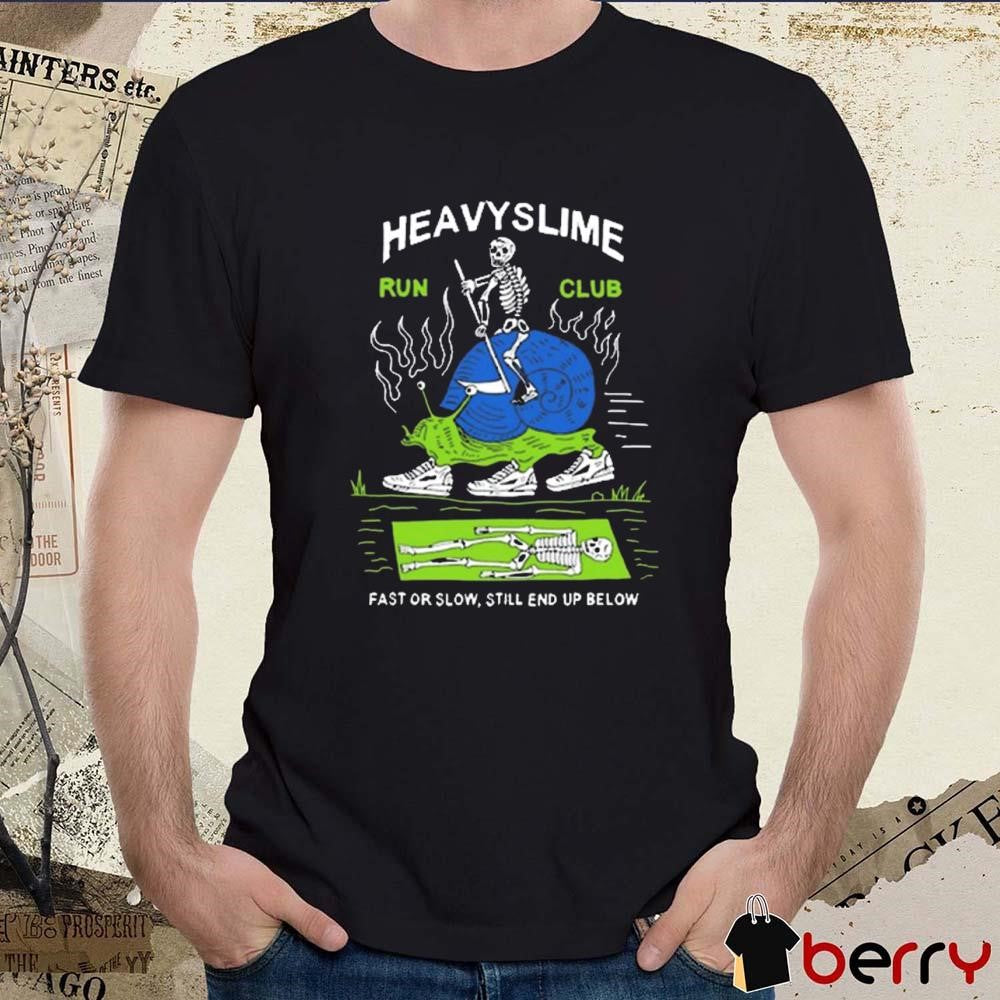 Heavyslime Run Club Fast Or Slow Still End Up Below t-shirt