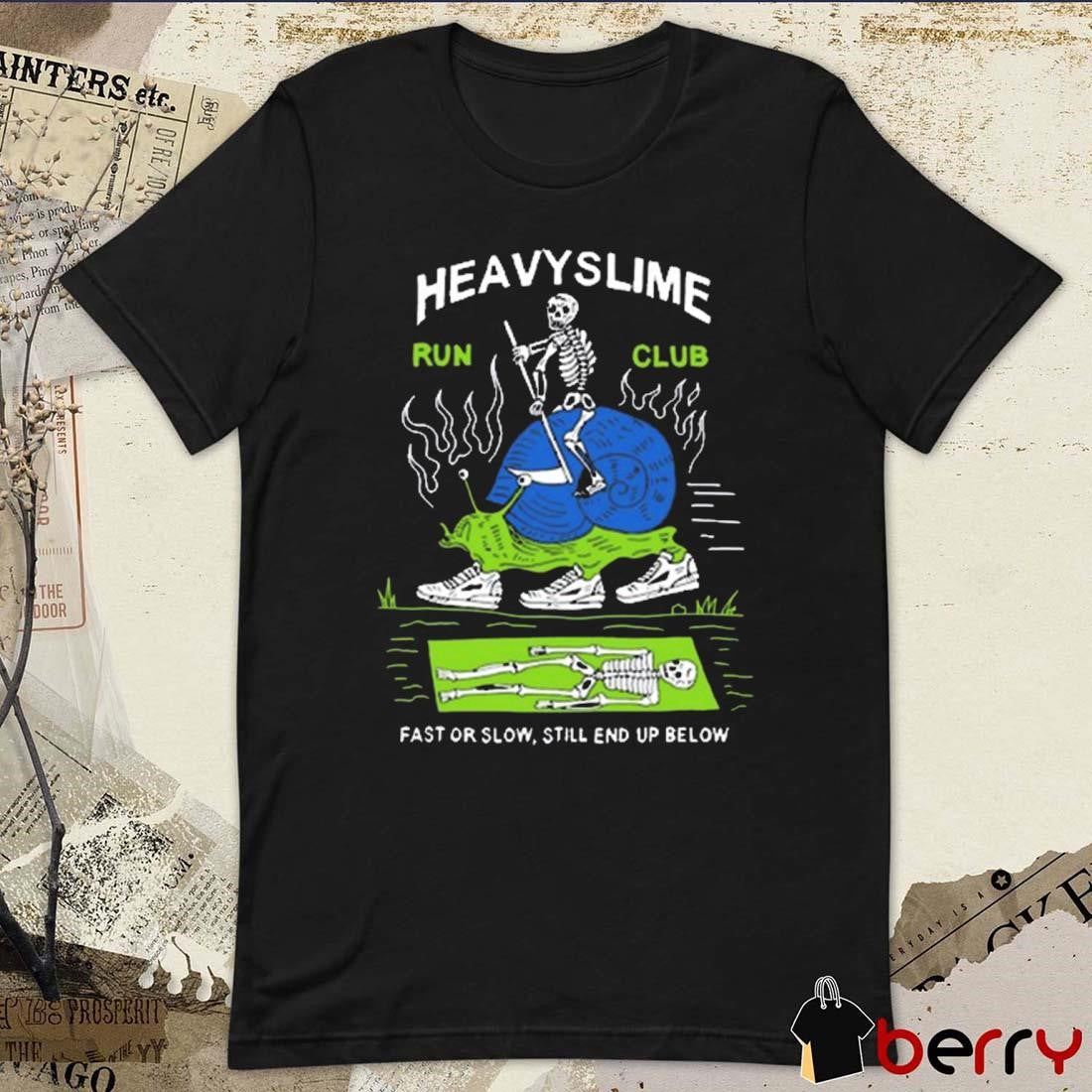 Heavyslime Run Club Fast Or Slow Still End Up Below t-shirt