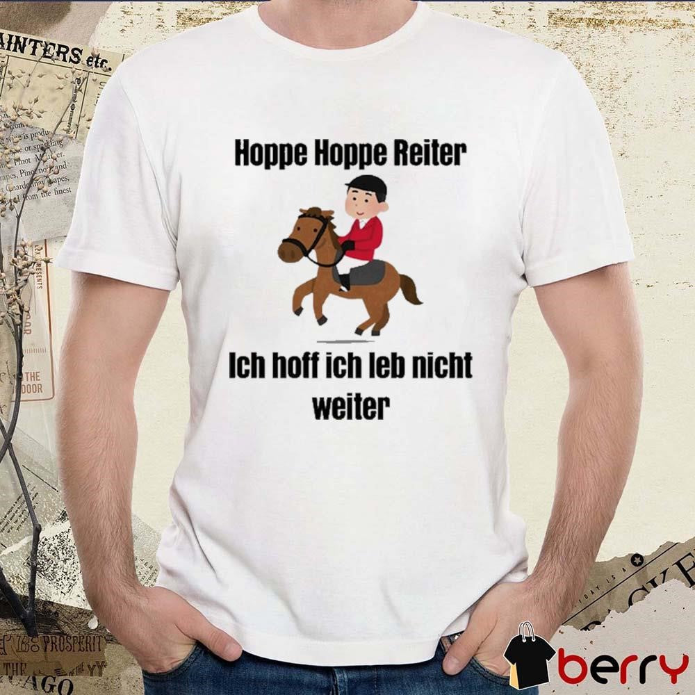 Hoppe Hoppe Reiter Ich Hoff Ich Leb Nicht Weiter t-shirt
