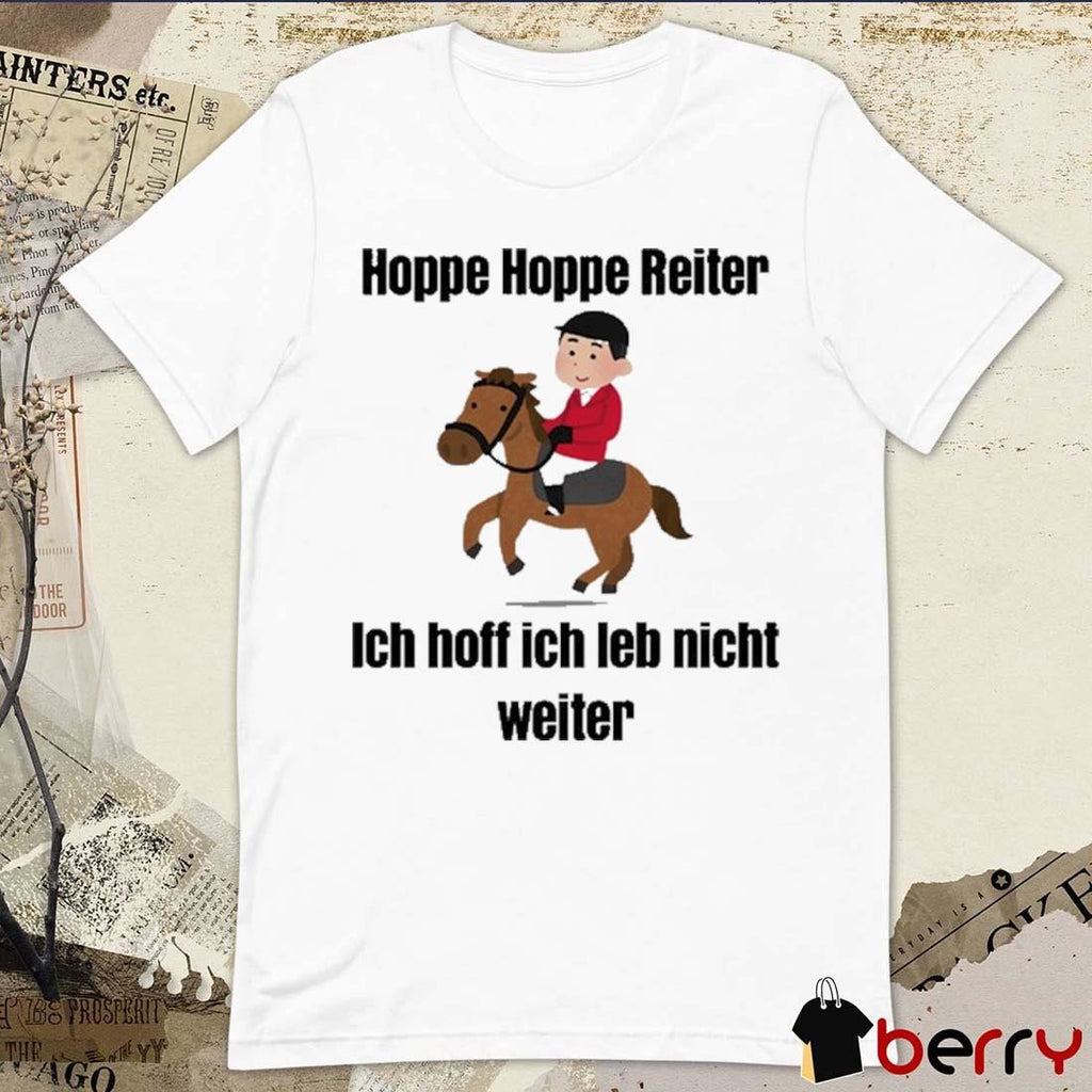 Hoppe Hoppe Reiter Ich Hoff Ich Leb Nicht Weiter t-shirt