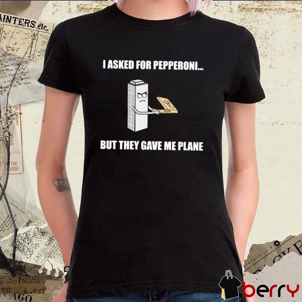 I Asked For Pepperoni But They Gave Me Plane t-shirt