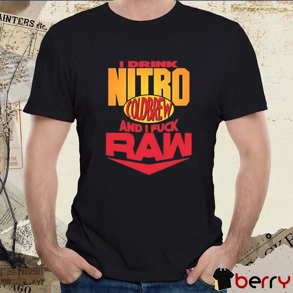 I Drink Nitro Coldbrew And I Fuck Raw t-shirt