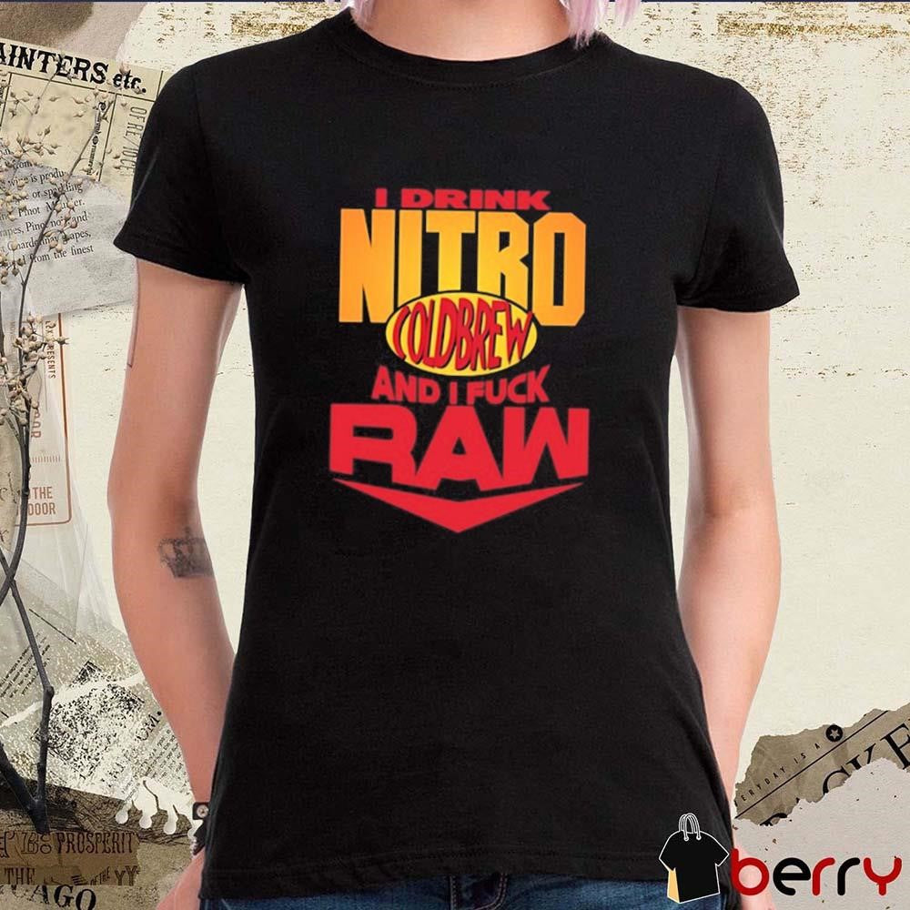 I Drink Nitro Coldbrew And I Fuck Raw t-shirt
