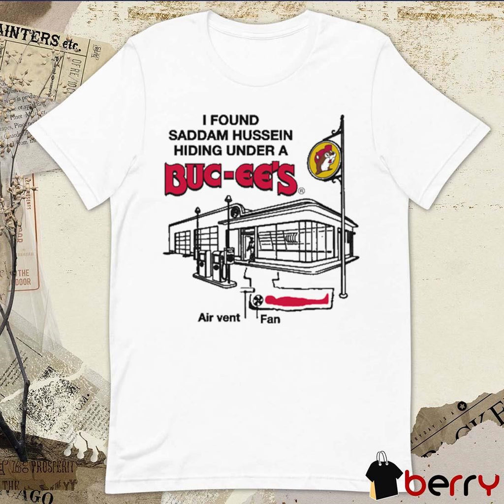 I Found Saddam Hussein Hiding Under A Buc-ee’s Air Vent Fan 2025 t-shirt