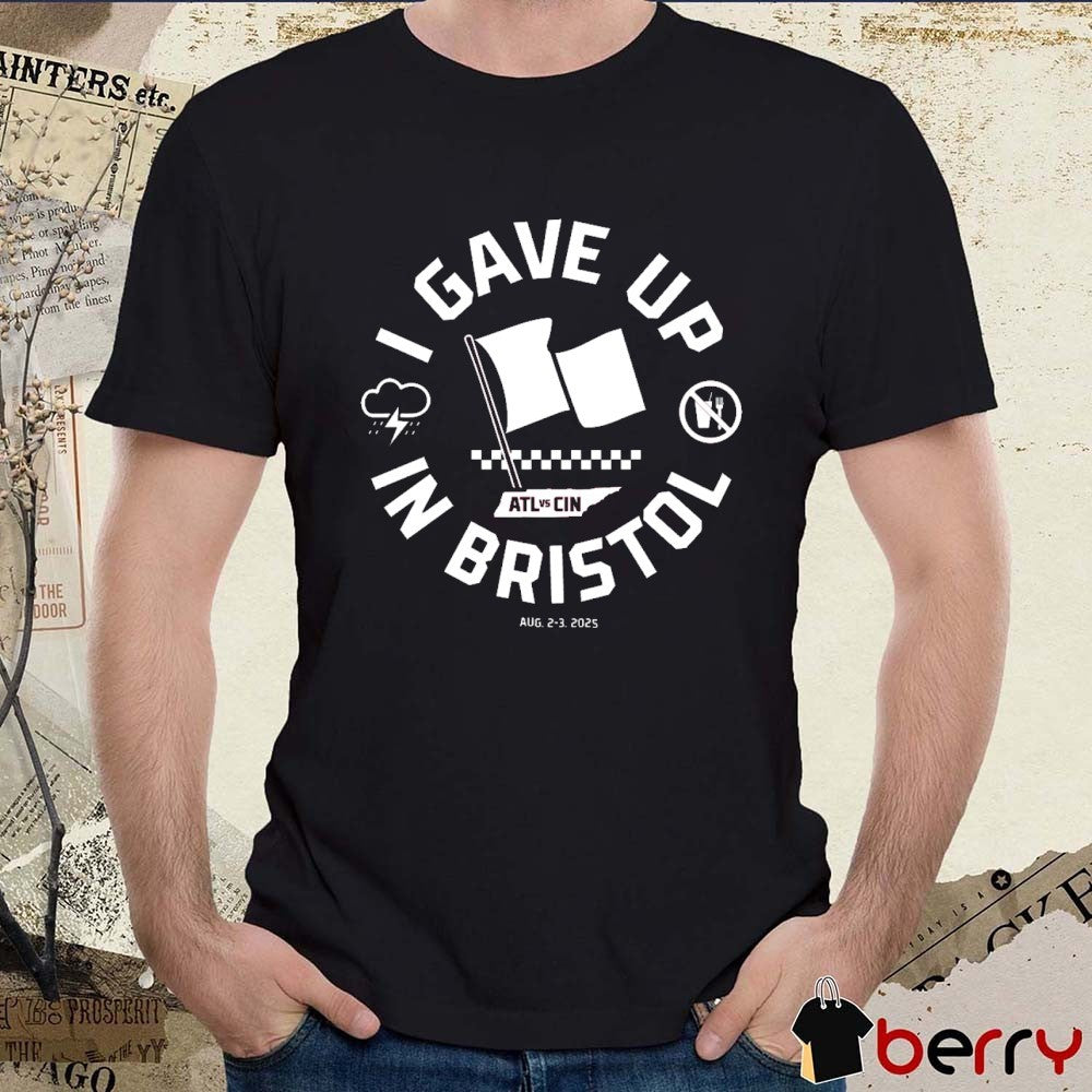 I Gave Up in Bristol Atlanta Braves Vs Cincinnati Reds August 2-3 2025 t-shirt