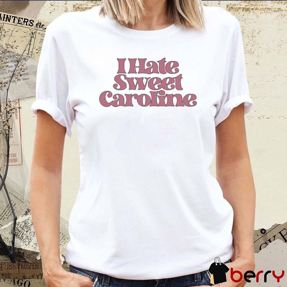 I Hate Sweet Caroline t-shirt