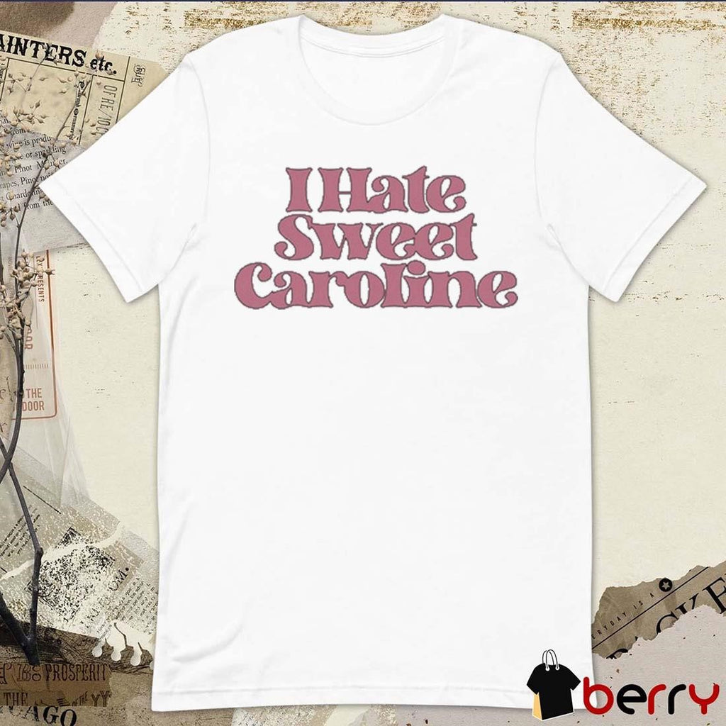 I Hate Sweet Caroline t-shirt