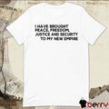 I Have Brought Peace Freedom Justice And Security To My New Empire t-shirt