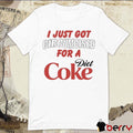 I Just Got For A Diet Coke t-shirt
