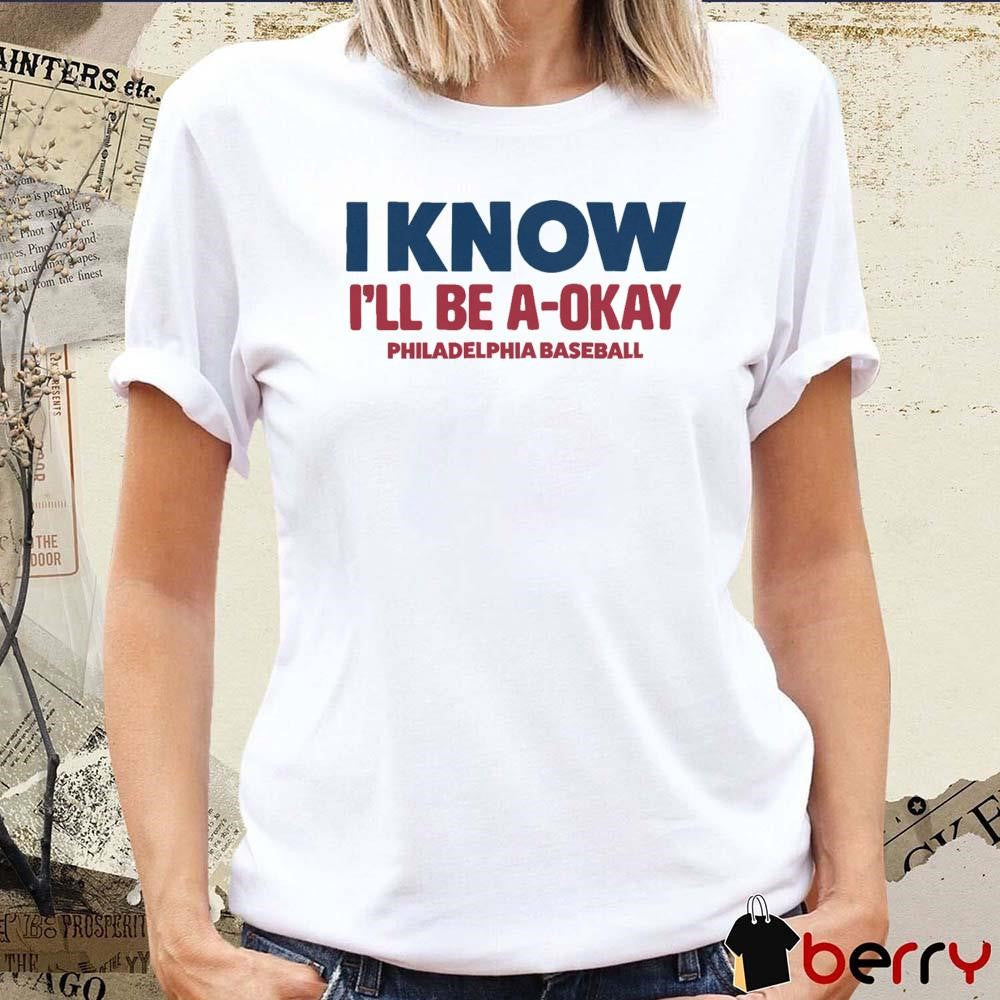 I Know I’ll Be A-Okay Philadelphia Phillies Baseball t-shirt