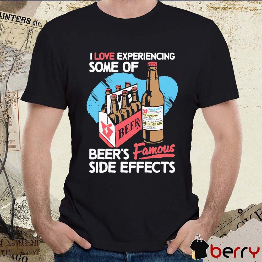 I Love Experiencing Some Of Beer’s Famous Side Effects t-shirt