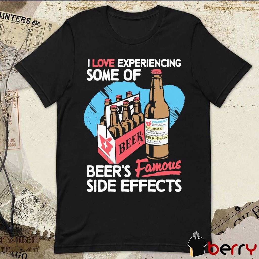 I Love Experiencing Some Of Beer’s Famous Side Effects t-shirt