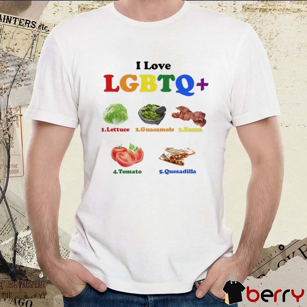 I Love Lgbtq Lettuce Guacamole Bacon Tomato Quesadilla t-shirt