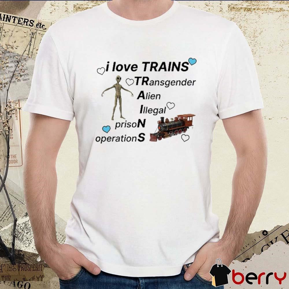 I Love Trains Transgender Alien Illegal Prison Operations t-shirt