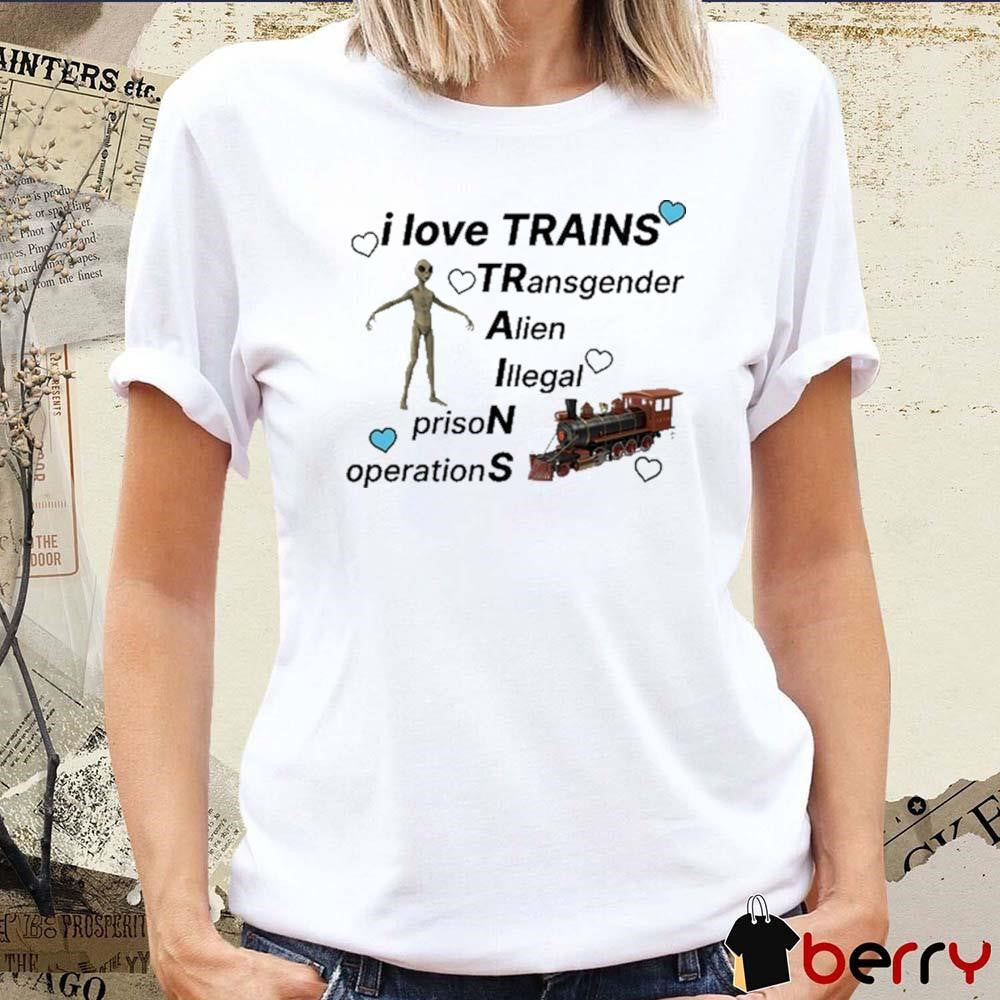 I Love Trains Transgender Alien Illegal Prison Operations t-shirt