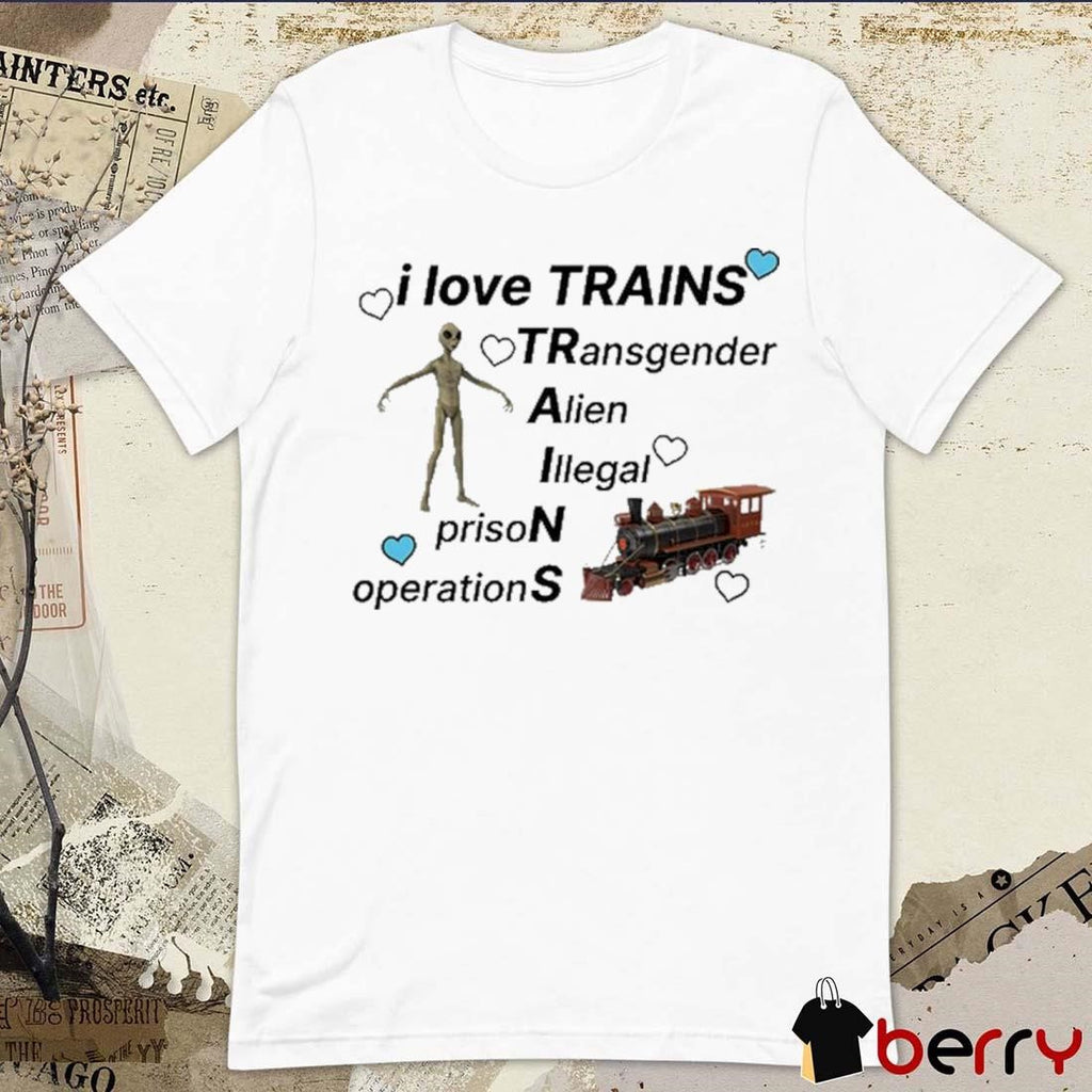 I Love Trains Transgender Alien Illegal Prison Operations t-shirt