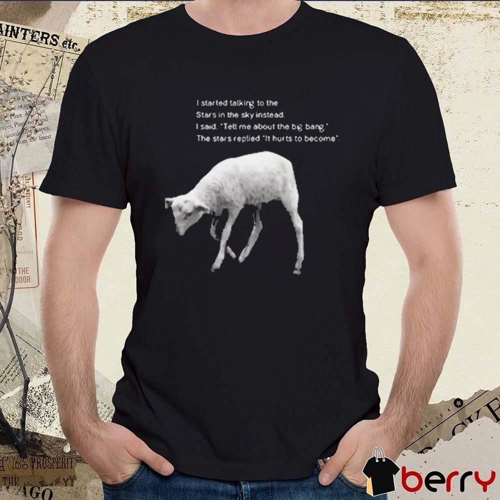 I Started Talking To The Stars In The Sky Instead It Hurts To Become t-shirt